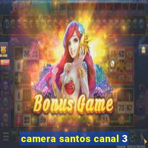 camera santos canal 3